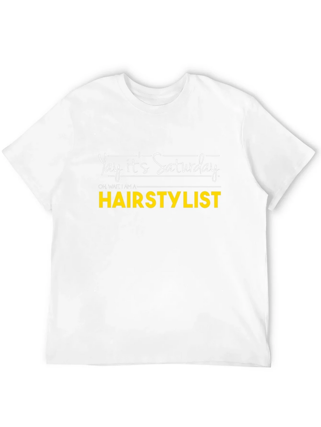 Yay Its Saturday HAIRSTYLIST T-Shirt
