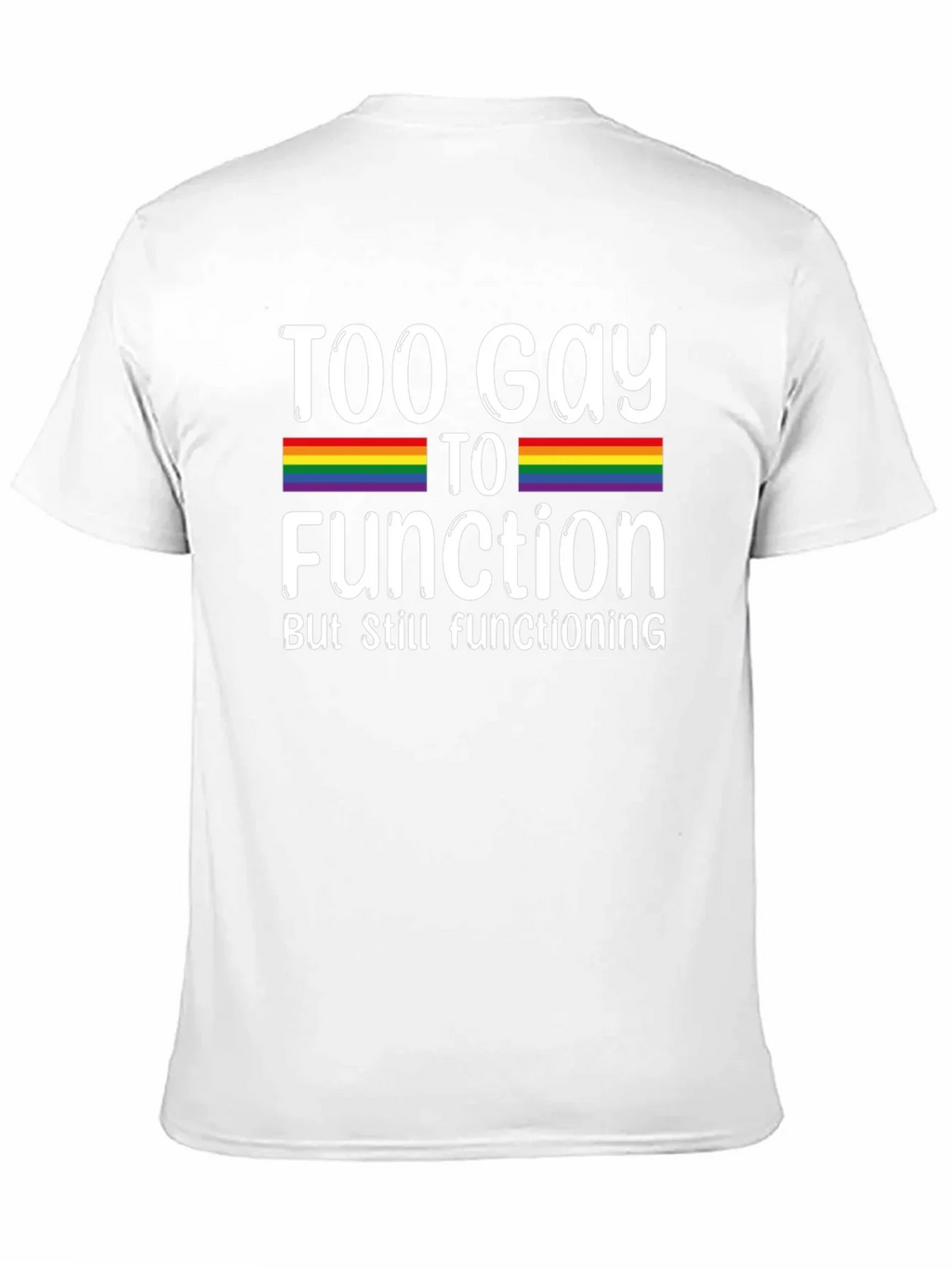 Too Gay To Function Rainbow Pride T-Shirt
