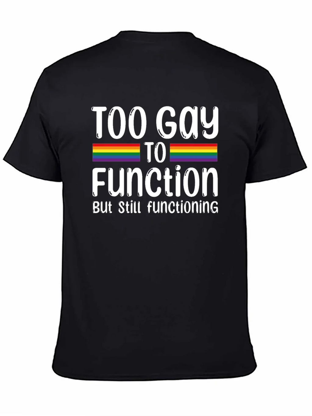 Too Gay To Function Rainbow Pride T-Shirt