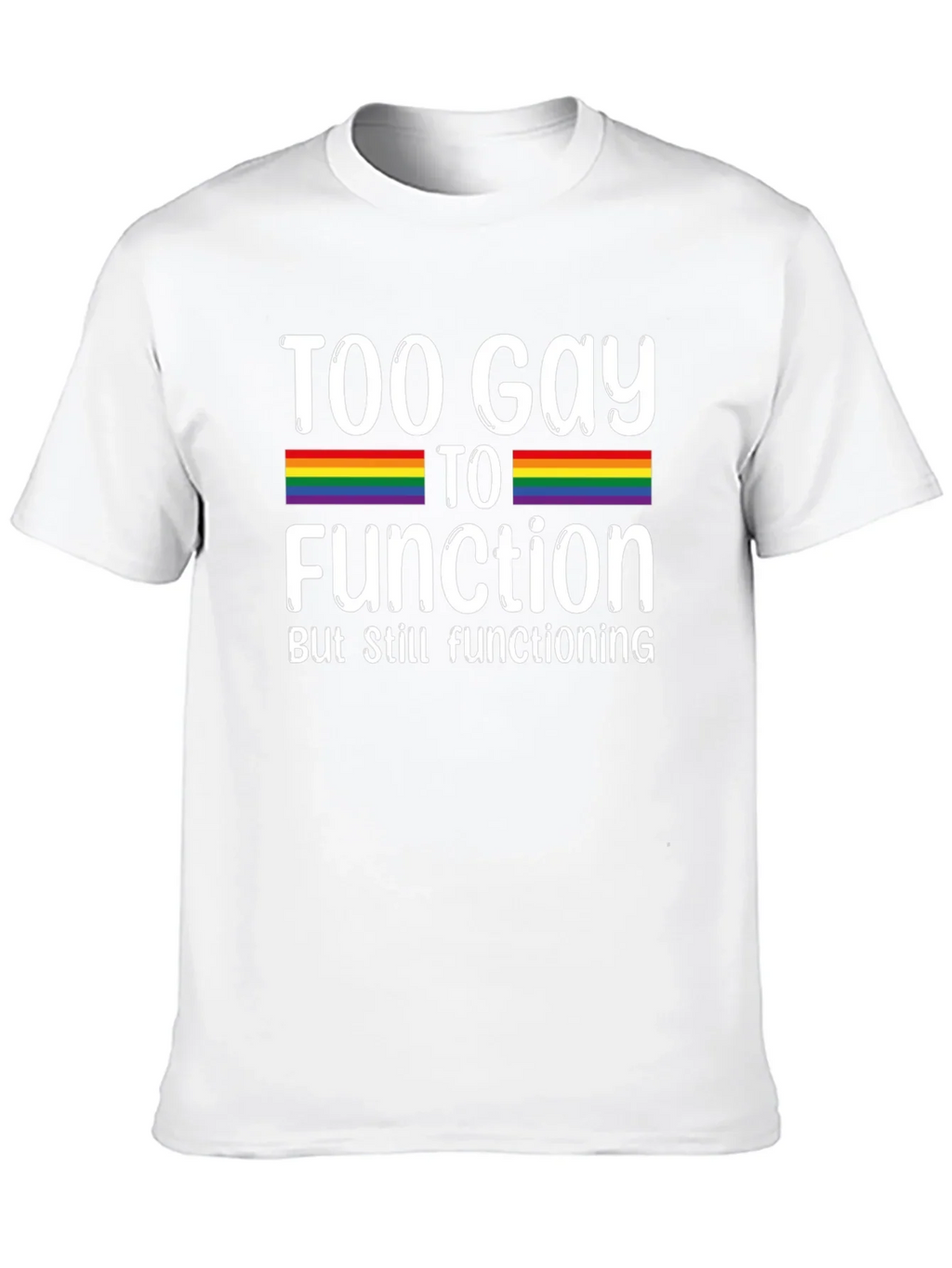 Too Gay To Function Rainbow Pride T-Shirt