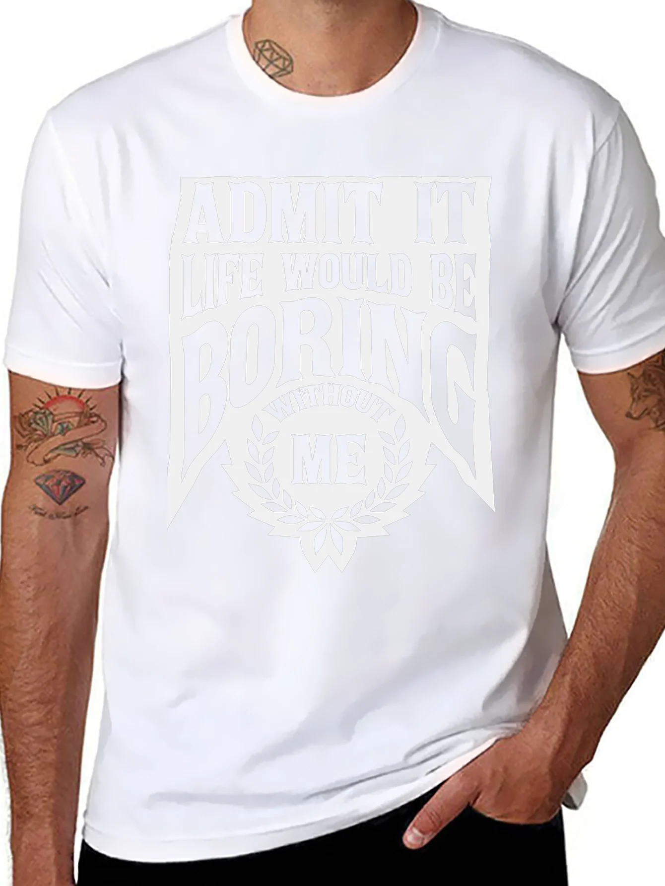 Admit It Life Would Be Boring Without Me T-Shirt