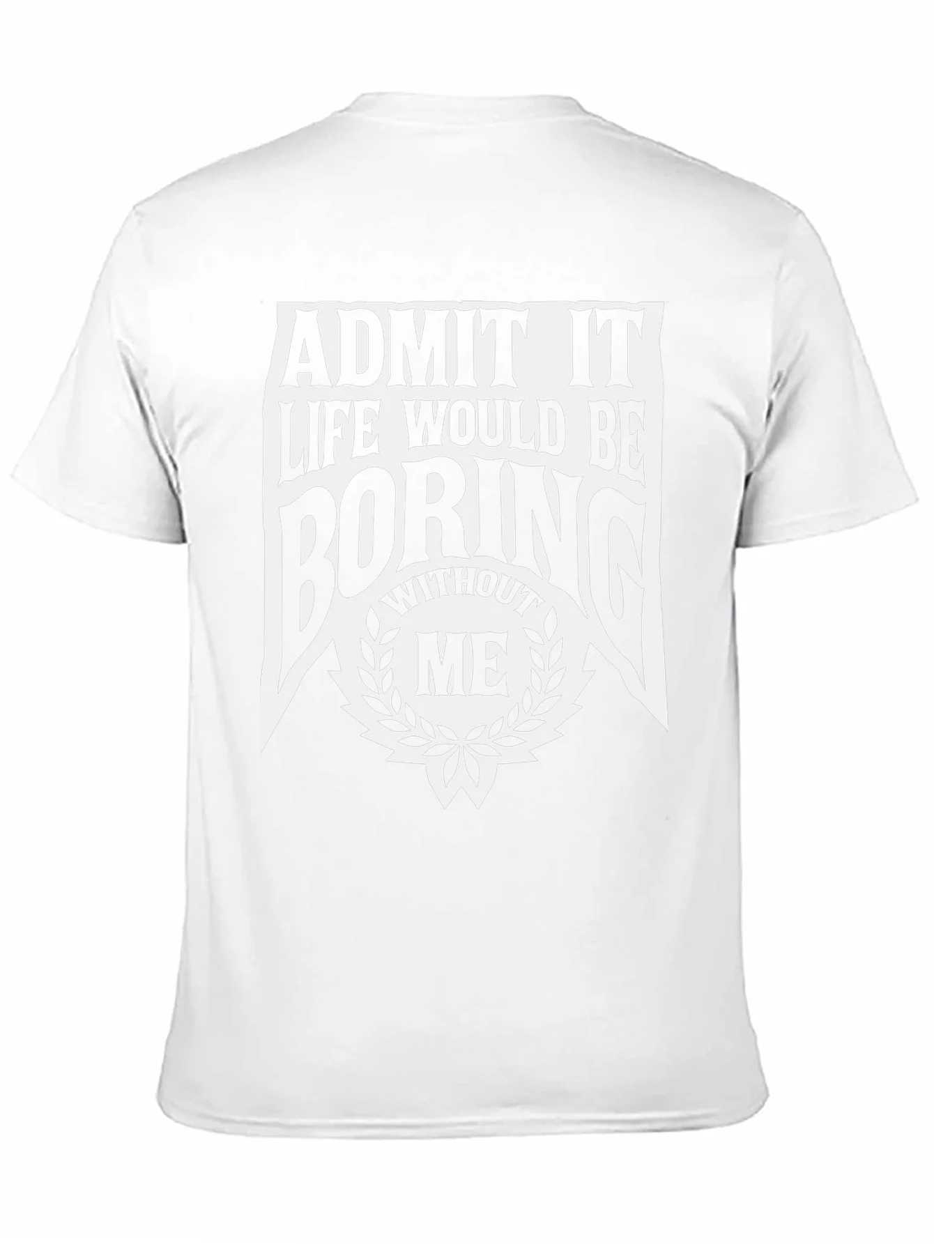 Admit It Life Would Be Boring Without Me T-Shirt