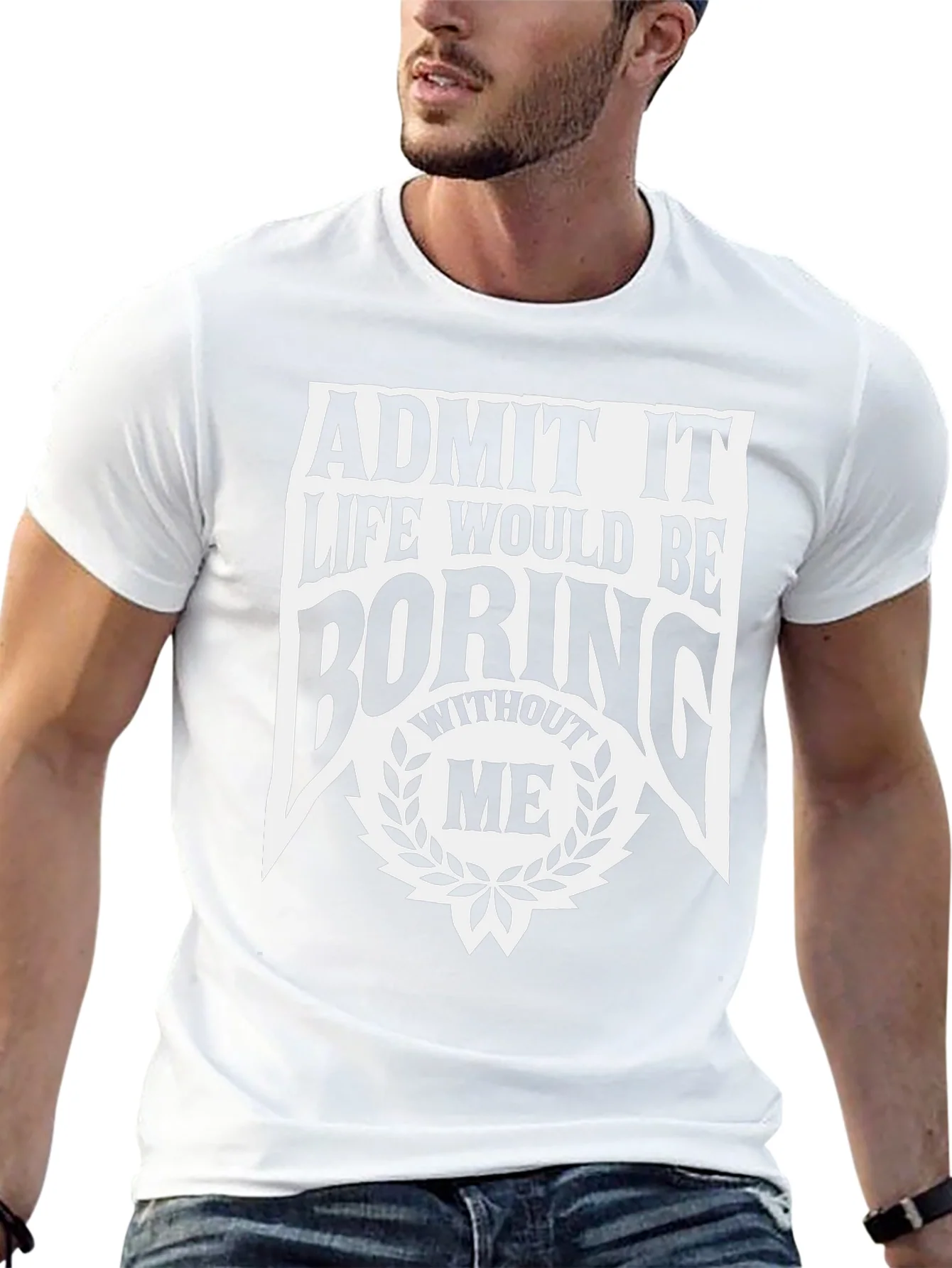 Admit It Life Would Be Boring Without Me T-Shirt