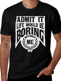 Admit It Life Would Be Boring Without Me T-Shirt