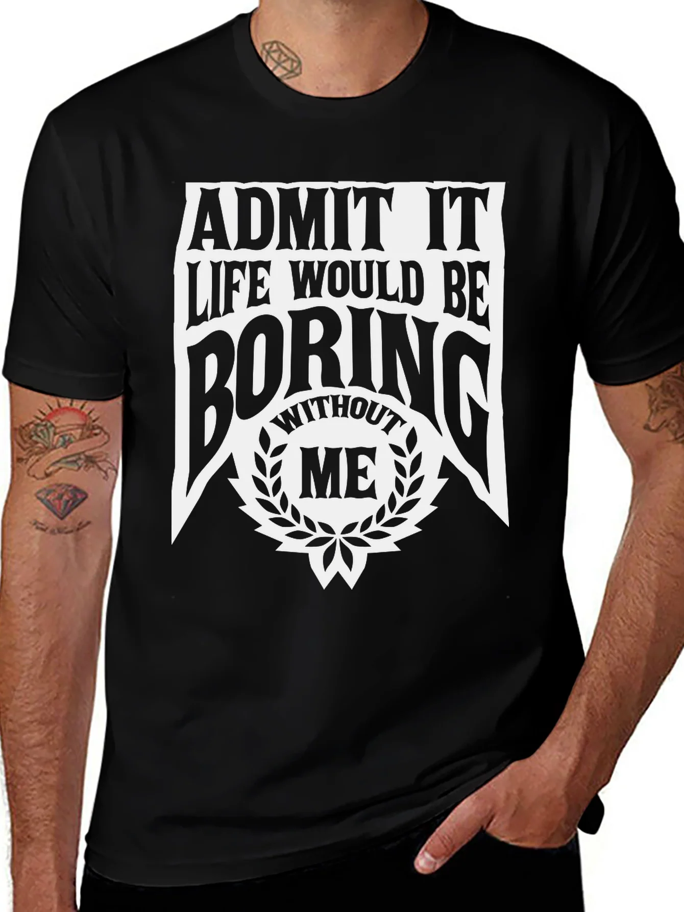 Admit It Life Would Be Boring Without Me T-Shirt